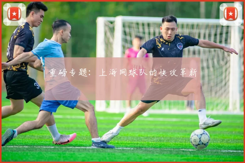 重磅专题：上海网球队的快攻革新