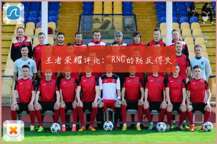 王者荣耀评论：RNG的防反得失